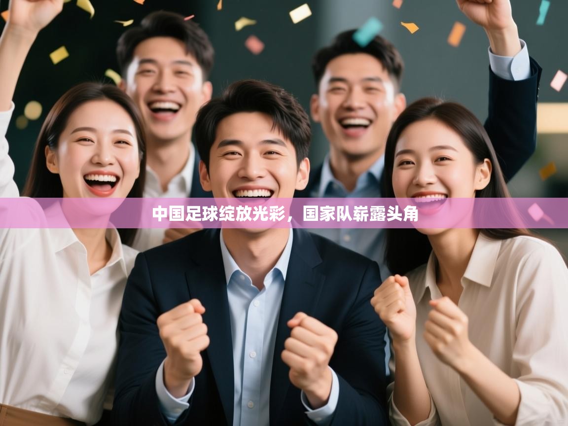 中国足球绽放光彩,国家队崭露头角 第1张