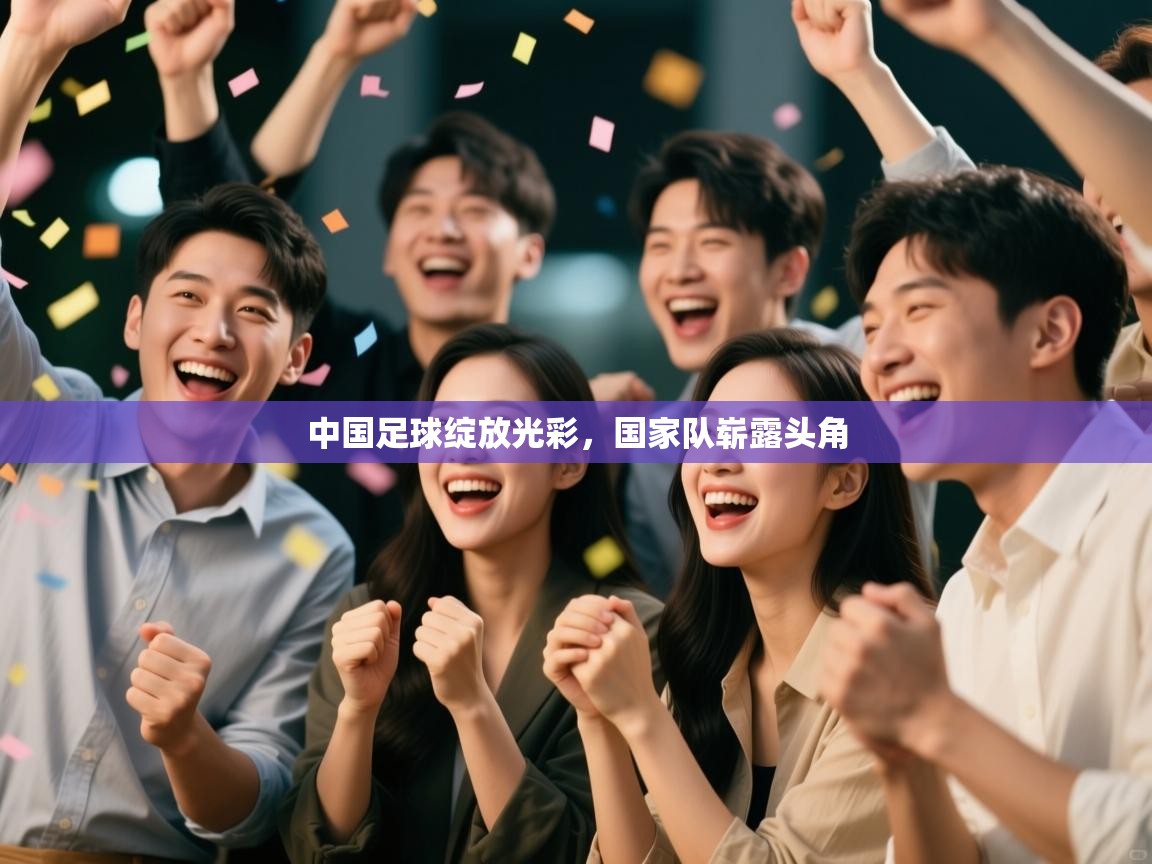 中国足球绽放光彩,国家队崭露头角 第2张