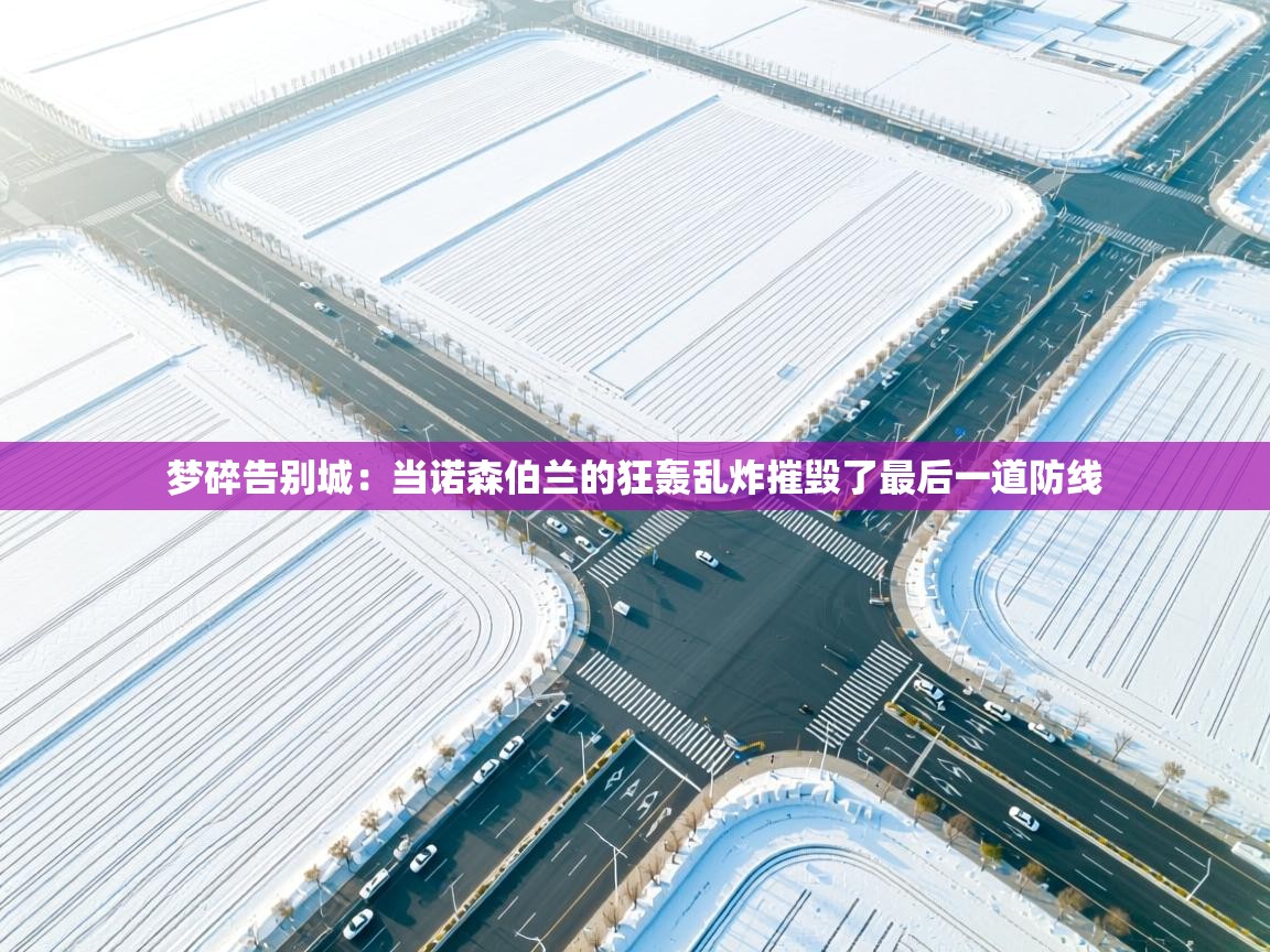 梦碎告别城：当诺森伯兰的狂轰乱炸摧毁了最后一道防线  第1张