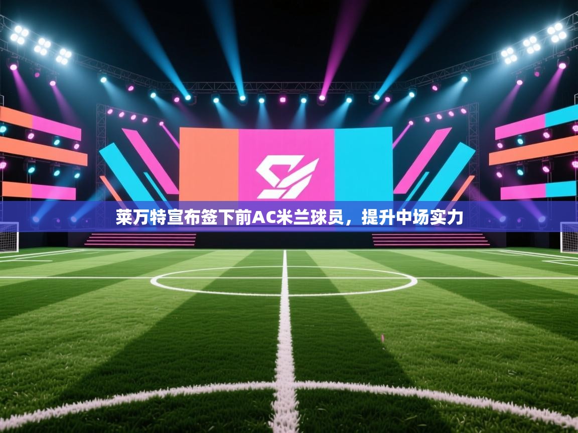 莱万特宣布签下前AC米兰球员，提升中场实力  第2张